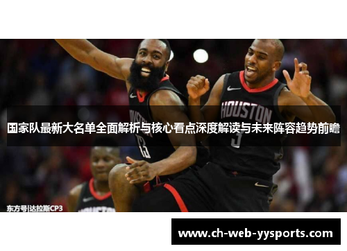 国家队最新大名单全面解析与核心看点深度解读与未来阵容趋势前瞻 国家队最新大名单全面解析与核心看点深度解读与未来阵容趋势前瞻