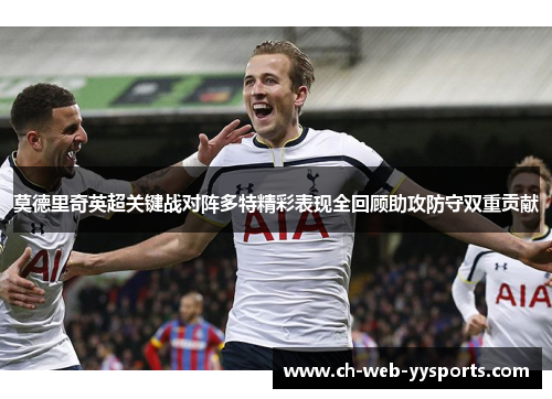 莫德里奇英超关键战对阵多特精彩表现全回顾助攻防守双重贡献