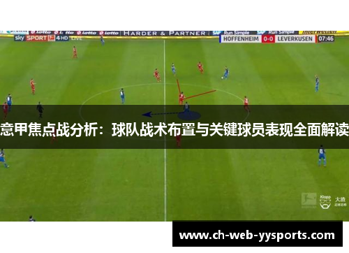 意甲焦点战分析:球队战术布置与关键球员表现全面解读 意甲焦点战分析:球队战术布置与关键球员表现全面解读